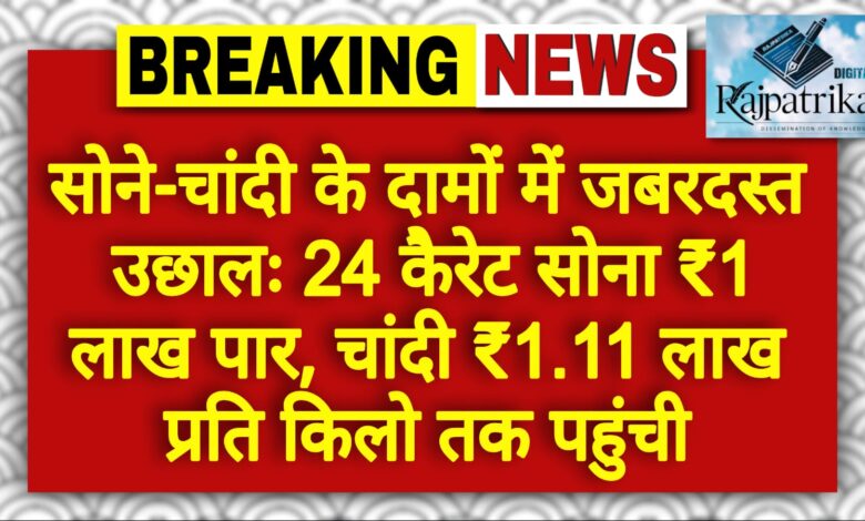 राजपत्रिका : सोने-चांदी के दामों में जबरदस्त उछाल...सोना 1 लाख पार.. KSHITITECH