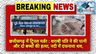 राजपत्रिका : छत्तीसगढ़ में ट्रिपल मर्डर : शराबी पति ने की पत्नी और दो बच्चियों की हत्या, नदी में दफनाया शव, ऐसे खुला राज… KSHITITECH