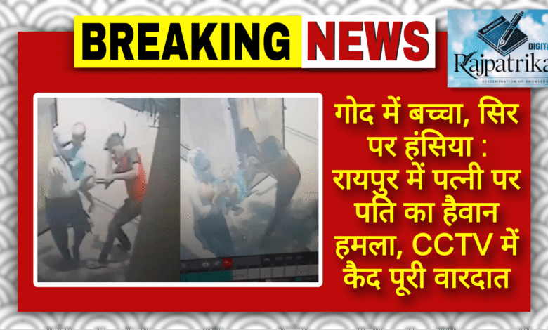 राजपत्रिका : गोद में बच्चा, सिर पर हंसिया: रायपुर में पत्नी पर पति का हैवान हमला, CCTV में कैद पूरी वारदात की वीडियो - KSHITITECH