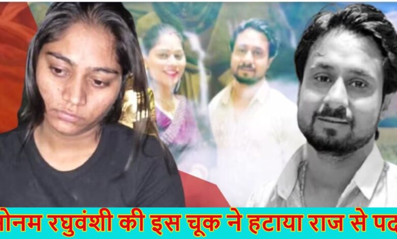 राजपत्रिका : सोनम रघुवंशी की इस एक चूक ने पहुंचाया सलाखों के पीछे... KSHITITECH