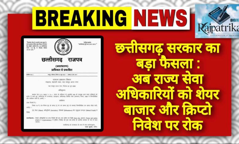 राजपत्रिका : छत्तीसगढ़ सरकार का बड़ा फैसला : अब राज्य सेवा अधिकारियों को शेयर बाजार और क्रिप्टो निवेश पर रोक KSHITITECH