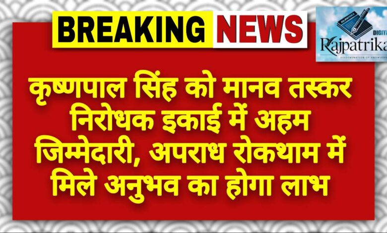 राजपत्रिका : कृष्णपाल सिंह को मानव तस्कर निरोधक इकाई में अहम जिम्मेदारी, अपराध रोकथाम में मिले अनुभव का होगा लाभ KSHITITECH