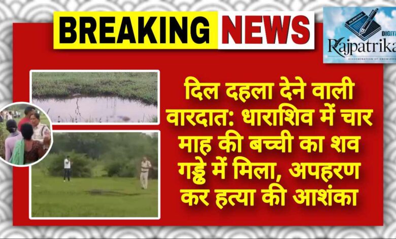 राजपत्रिका : दिल दहला देने वाली वारदात: धाराशिव में चार माह की बच्ची का शव गड्ढे में मिला, अपहरण कर हत्या की आशंका KSHITITECH