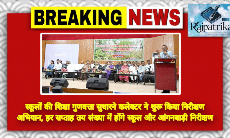 राजपत्रिका : स्कूलों की शिक्षा गुणवत्ता सुधारने कलेक्टर ने शुरू किया निरीक्षण अभियान, हर सप्ताह तय संख्या में होंगे स्कूल और आंगनबाड़ी निरीक्षण KSHITITECH