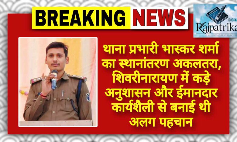 राजपत्रिका : थाना प्रभारी भास्कर शर्मा का स्थानांतरण अकलतरा, शिवरीनारायण में कड़े अनुशासन और ईमानदार कार्यशैली से बनाई थी अलग पहचान KSHITITECH