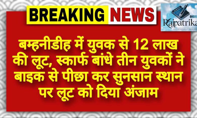 राजपत्रिका : बम्हनीडीह में युवक से 12 लाख की लूट, स्कार्फ बांधे तीन युवकों ने बाइक से पीछा कर सुनसान स्थान पर लूट को दिया अंजाम KSHITITECH