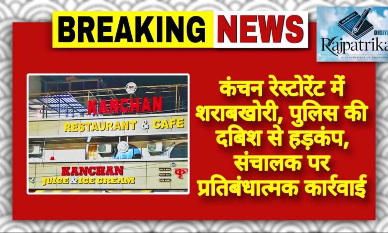 राजपत्रिका : कंचन रेस्टोरेंट में शराबखोरी, पुलिस की दबिश से हड़कंप, संचालक पर प्रतिबंधात्मक कार्रवाई KSHITITECH