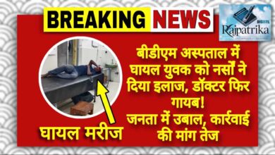 राजपत्रिका : बीडीएम अस्पताल में घायल युवक को नर्सों ने दिया इलाज, डॉक्टर फिर गायब! जनता में उबाल, कार्रवाई की मांग तेज KSHITITECH