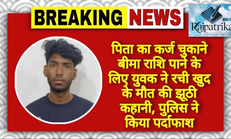 राजपत्रिका : पिता का कर्ज चुकाने बीमा राशि पाने के लिए युवक ने रची खुद के मौत की झूठी कहानी, पुलिस ने किया पर्दाफाश KSHITITECH