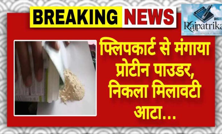 राजपत्रिका : फ्लिपकार्ट से मंगाया प्रोटीन पाउडर, निकला मिलावटी आटा… KSHITITECH