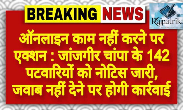 राजपत्रिका : ऑनलाइन काम नहीं करने पर एक्शन : जांजगीर चांपा के 142 पटवारियों को नोटिस जारी, जवाब नहीं देने पर होगी कार्रवाई KSHITITECH