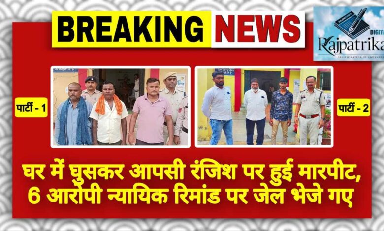 राजपत्रिका : घर में घुसकर आपसी रंजिश पर हुई मारपीट, 6 आरोपी न्यायिक रिमांड पर जेल भेजे गए KSHITITECH