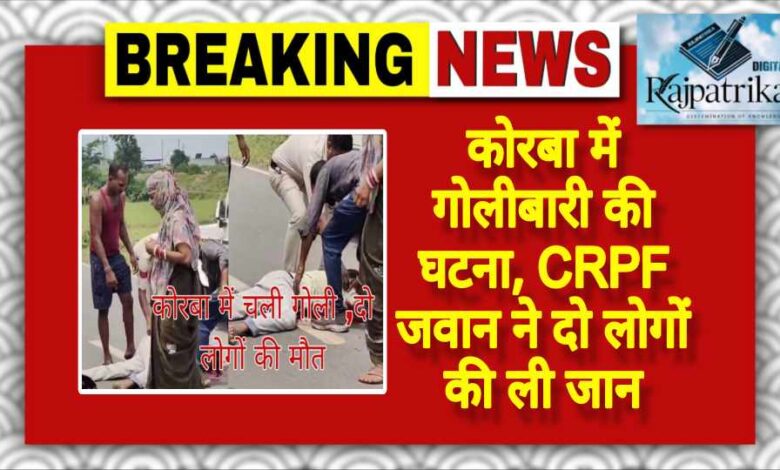 राजपत्रिका : कोरबा में गोलीबारी की घटना, CRPF जवान ने दो लोगों की ली जान KSHITITECH