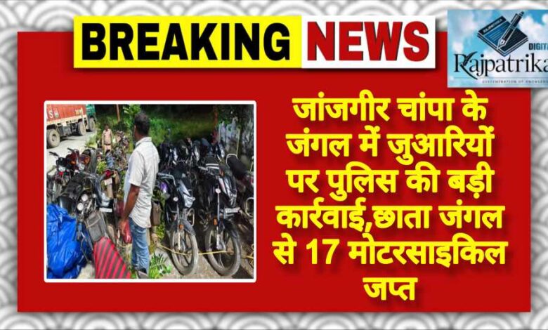 राजपत्रिका : जांजगीर चांपा के जंगल में जुआरियों पर पुलिस की बड़ी कार्रवाई,छाता जंगल से 17 मोटरसाइकिल जप्त KSHITITECH
