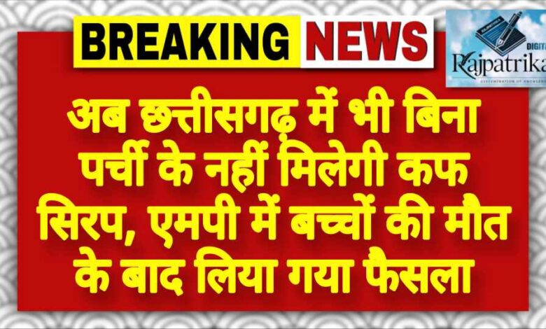 राजपत्रिका : अब छत्तीसगढ़ में भी बिना पर्ची के नहीं मिलेगी कफ सिरप, एमपी में बच्चों की मौत के बाद लिया गया फैसला KSHITITECH