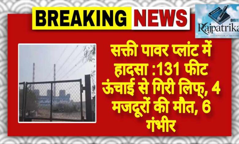 राजपत्रिका : सक्ती पावर प्लांट में हादसा :131 फीट ऊंचाई से गिरी लिफ्, 4 मजदूरों की मौत, 6 गंभीर KSHITITECH