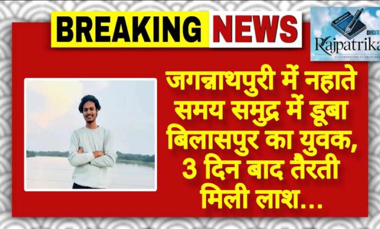 राजपत्रिका : जगन्नाथपुरी में नहाते समय समुद्र में डूबा युवक, 3 दिन बाद तैरती मिली लाश… KSHITITECH