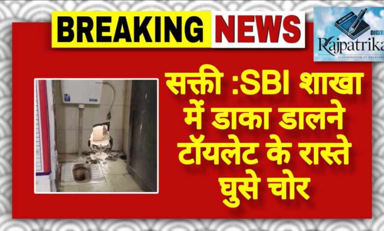 राजपत्रिका : सक्ती :SBI शाखा में डाका डालने टॉयलेट के रास्ते घुसे चोर KSHITITECH