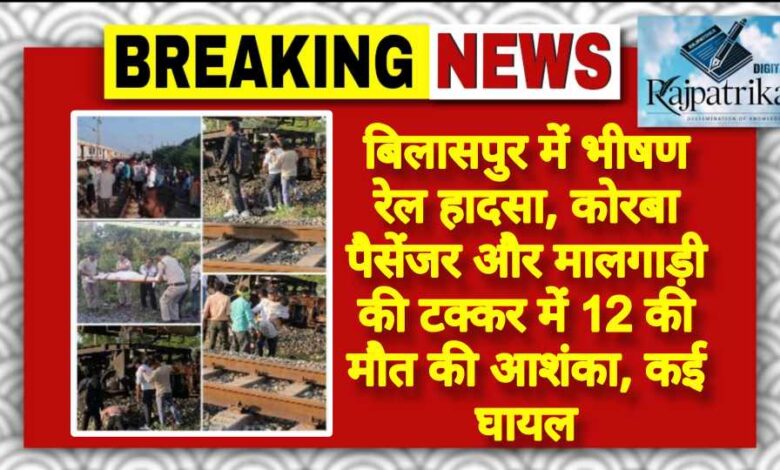 राजपत्रिका : बिलासपुर में भीषण रेल हादसा, कोरबा पैसेंजर और मालगाड़ी की टक्कर में 12 की मौत की आशंका, कई घायल KSHITITECH