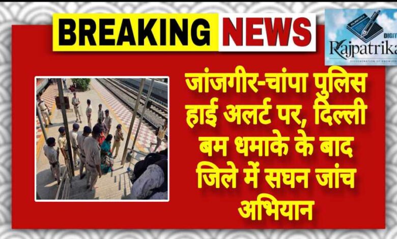 राजपत्रिका : जांजगीर-चांपा पुलिस हाई अलर्ट पर, दिल्ली बम धमाके के बाद जिले में सघन जांच अभियान KSHITITECH