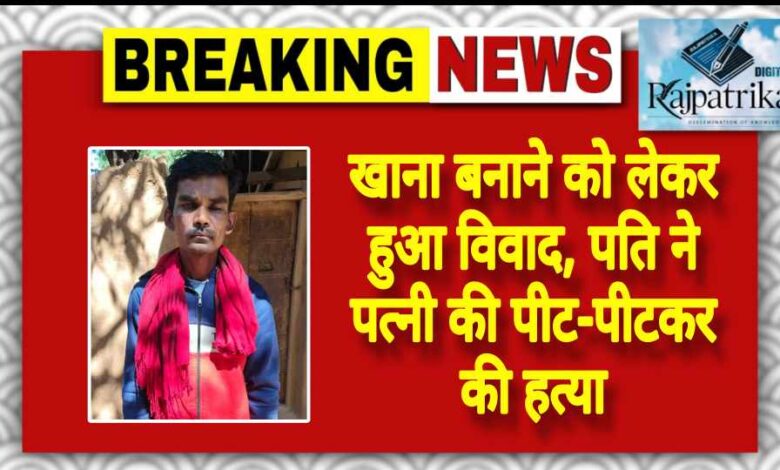 राजपत्रिका : खाना बनाने को लेकर हुआ विवाद, पति ने पत्नी की पीट-पीटकर की हत्या KSHITITECH