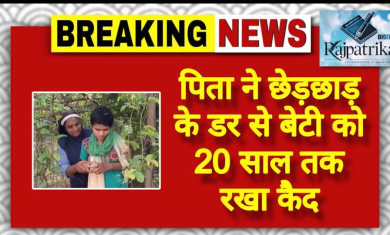 राजपत्रिका : पिता से छेड़छाड़ के डर से बेटी को 20 साल तक रखा कैद KSHITITECH