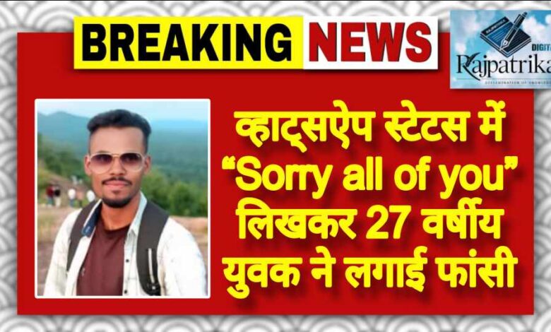 राजपत्रिका : व्हाट्सऐप स्टेटस में “Sorry all of you” लिखकर 27 वर्षीय युवक ने लगाई फांसी KSHITITECH