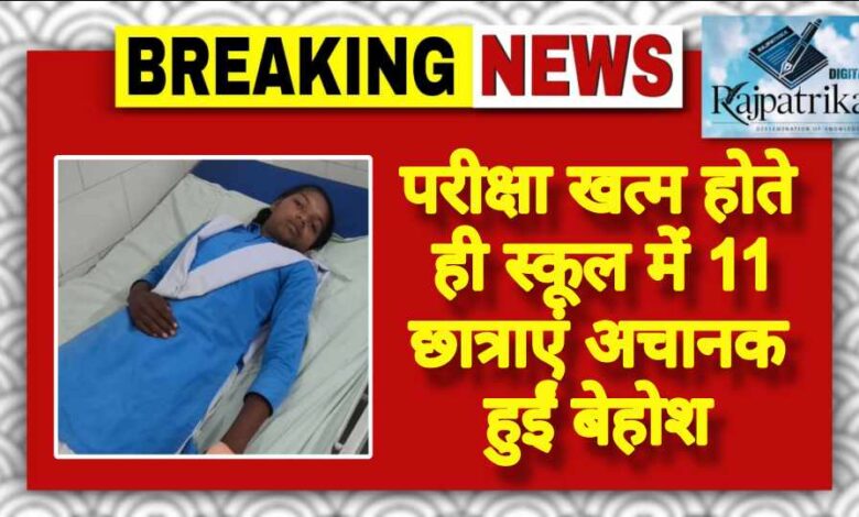 राजपत्रिका : परीक्षा खत्म होते ही स्कूल में 11 छात्राएं अचानक हुईं बेहोश KSHITITECH