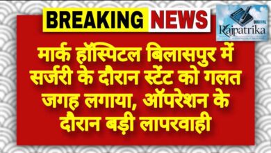राजपत्रिका : मार्क हॉस्पिटल बिलासपुर में सर्जरी के दौरान स्टेंट को गलत जगह लगाया, ऑपरेशन के दौरान बड़ी लापरवाही KSHITITECH