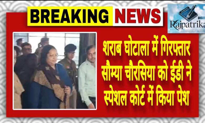 राजपत्रिका : शराब घोटाला में गिरफ्तार सौम्या चौरसिया को ईडी ने स्पेशल कोर्ट में किया पेश KSHITITECH