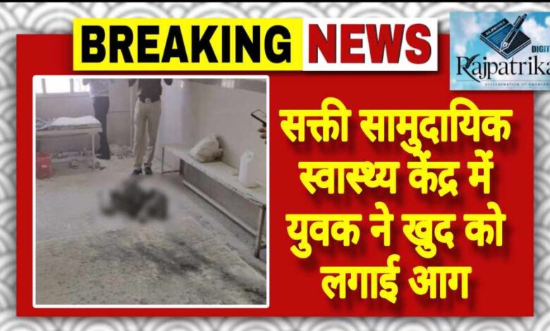राजपत्रिका : सक्ती सामुदायिक स्वास्थ्य केंद्र में युवक ने खुद को लगाई आग KSHITITECH