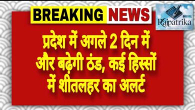 राजपत्रिका : प्रदेश में अगले 2 दिन में और बढ़ेगी ठंड, कई हिस्सों में शीतलहर का अलर्ट KSHITITECH
