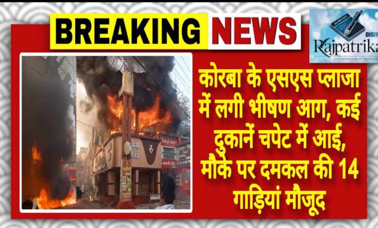 राजपत्रिका : कोरबा के एसएस प्लाजा में लगी भीषण आग, कई दुकानें चपेट में आई, मौके पर दमकल की 14 गाड़ियां मौजूद KSHITITECH