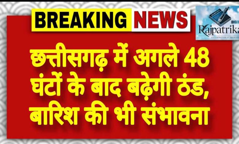 राजपत्रिका : छत्तीसगढ़ में अगले 48 घंटों के बाद बढ़ेगी ठंड, बारिश की भी संभावना KSHITITECH