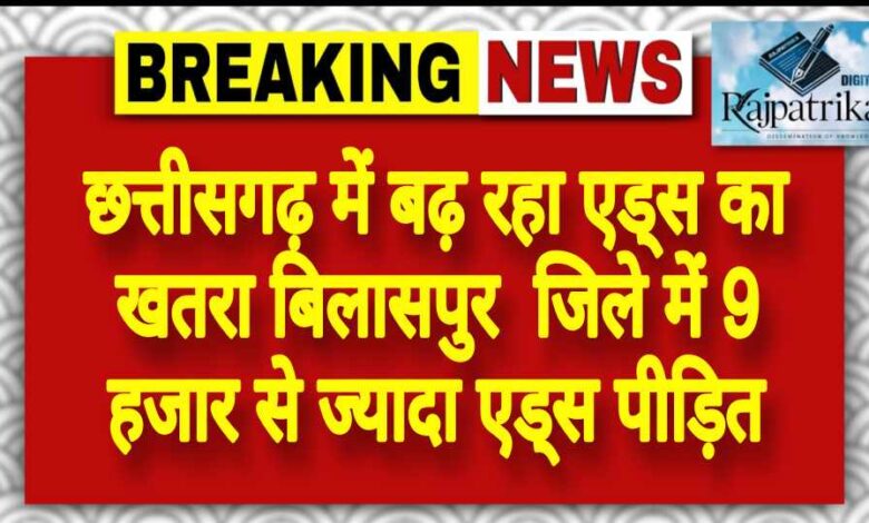 राजपत्रिका : छत्तीसगढ़ में बढ़ रहा एड्स का खतरा बिलासपुर जिले में 9 हजार से ज्यादा एड्स पीड़ित KSHITITECH