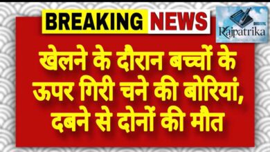 राजपत्रिका : खेलने के दौरान बच्चों के ऊपर गिरी चने की बोरियां, दबने से दोनों की मौत KSHITITECH