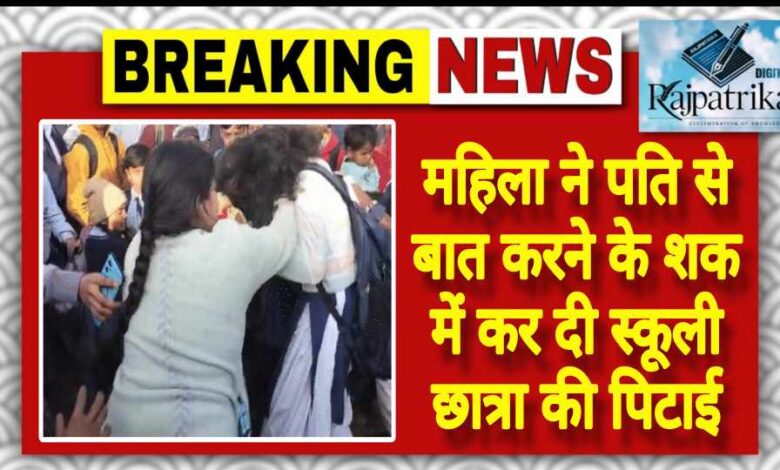 राजपत्रिका : महिला ने पति से बात करने के शक में कर दी स्कूली छात्रा की पिटाई KSHITITECH