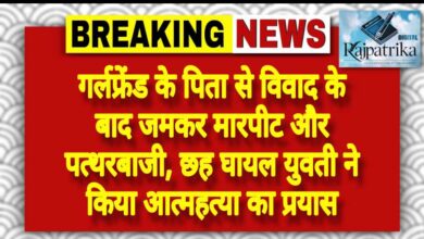 राजपत्रिका : गर्लफ्रेंड के पिता से विवाद के बाद जमकर मारपीट और पत्थरबाजी, छह घायल युवती ने किया आत्महत्या का प्रयास KSHITITECH