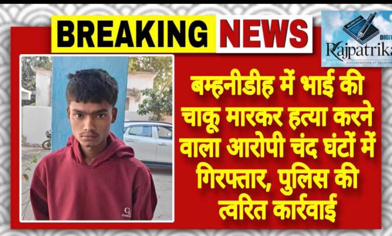 राजपत्रिका : बम्हनीडीह में भाई की चाकू मारकर हत्या करने वाला आरोपी चंद घंटों में गिरफ्तार, पुलिस की त्वरित कार्रवाई KSHITITECH