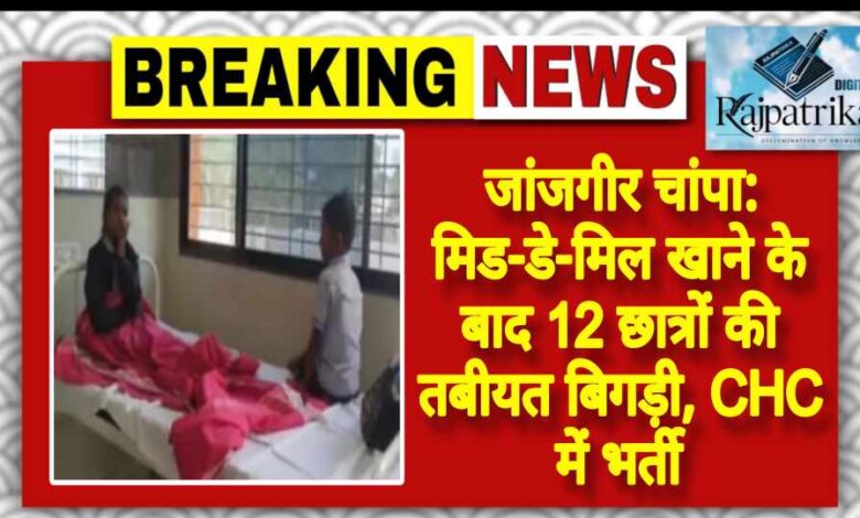 राजपत्रिका : जांजगीर चांपा:मिड-डे-मिल खाने के बाद 12 छात्रों की तबीयत बिगड़ी, CHC में भर्ती KSHITITECH