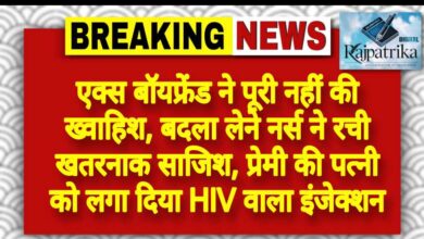 राजपत्रिका : एक्स बॉयफ्रेंड ने पूरी नहीं की ख्वाहिश, बदला लेने नर्स ने रची खतरनाक साजिश, प्रेमी की पत्नी को लगा दिया HIV वाला इंजेक्शन KSHITITECH