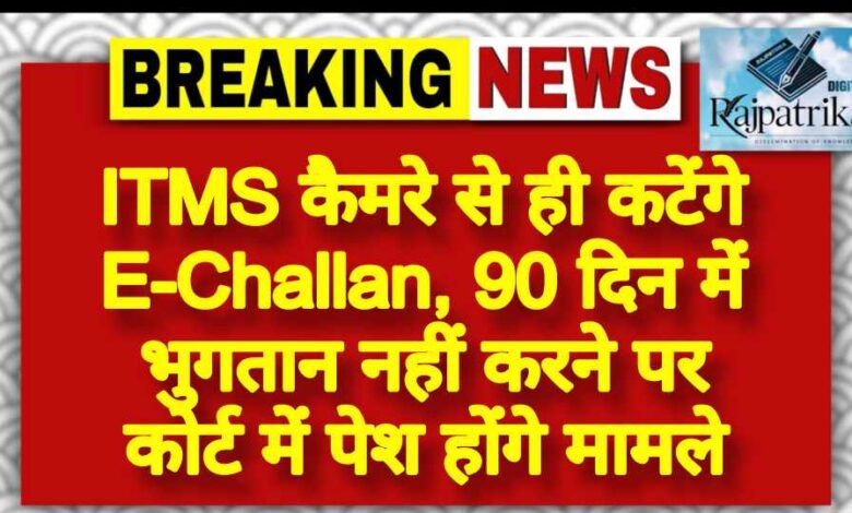 राजपत्रिका : ITMS कैमरे से ही कटेंगे E-Challan, 90 दिन में भुगतान नहीं करने पर कोर्ट में पेश होंगे मामले KSHITITECH