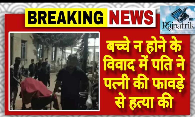 राजपत्रिका : बच्चे न होने के विवाद में पति ने पत्नी की फावड़े से हत्या की KSHITITECH