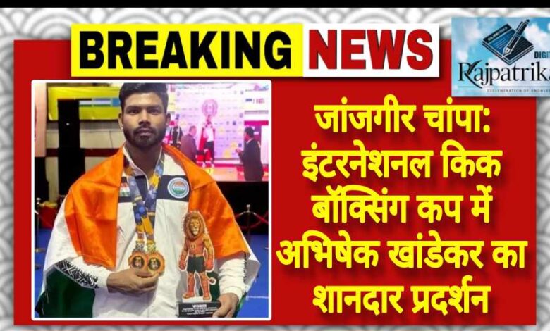 राजपत्रिका : जांजगीर चांपा:इंटरनेशनल किक बॉक्सिंग कप में अभिषेक खांडेकर का शानदार प्रदर्शन KSHITITECH