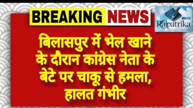 राजपत्रिका : बिलासपुर में भेल खाने के दौरान कांग्रेस नेता के बेटे पर चाकू से हमला, हालत गंभीर KSHITITECH