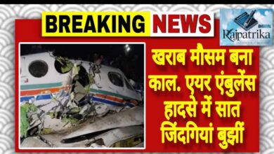 राजपत्रिका : खराब मौसम बना काल. एयर एंबुलेंस हादसे में सात जिंदगियां बुझीं KSHITITECH