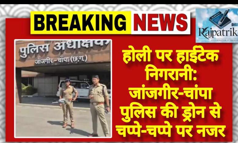 राजपत्रिका : होली पर हाईटेक निगरानी: जांजगीर-चांपा पुलिस की ड्रोन से चप्पे-चप्पे पर नजर KSHITITECH