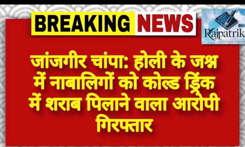 राजपत्रिका : जांजगीर चांपा: होली के जश्न में नाबालिगों को कोल्ड ड्रिंक में शराब पिलाने वाला आरोपी गिरफ्तार KSHITITECH