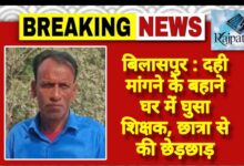 राजपत्रिका : बिलासपुर:दही मांगने के बहाने घर में घुसा शिक्षक, छात्रा से की छेड़छाड़ KSHITITECH