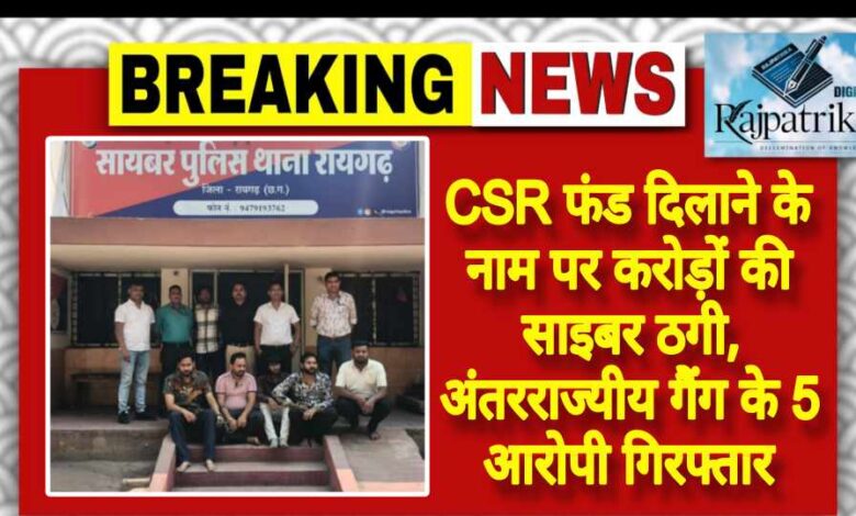 राजपत्रिका : CSR फंड दिलाने के नाम पर करोड़ों की साइबर ठगी, अंतरराज्यीय गैंग के 5 आरोपी गिरफ्तार KSHITITECH